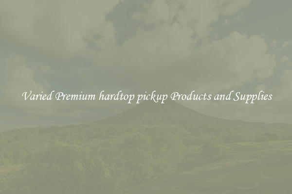 Varied Premium hardtop pickup Products and Supplies