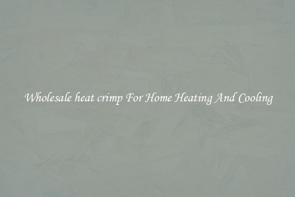 Wholesale heat crimp For Home Heating And Cooling