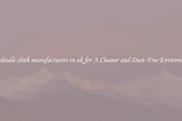 Wholesale cloth manufacturers in uk for A Cleaner and Dust-Free Environment