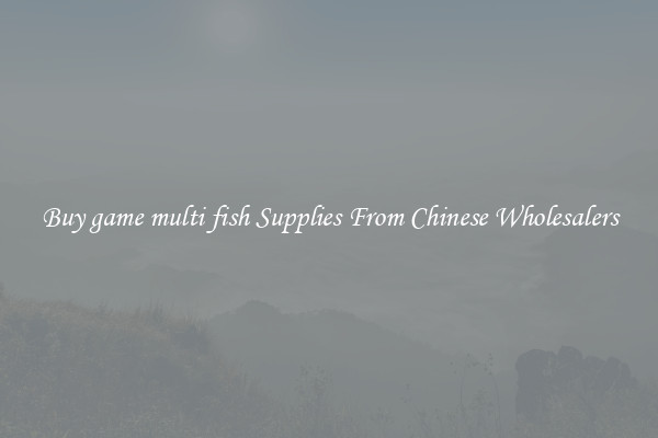 Buy game multi fish Supplies From Chinese Wholesalers