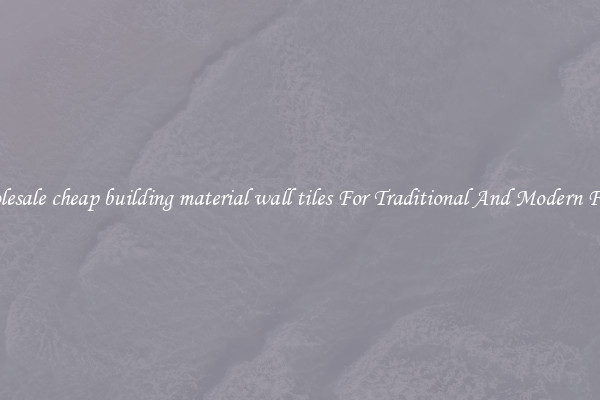 Wholesale cheap building material wall tiles For Traditional And Modern Floors