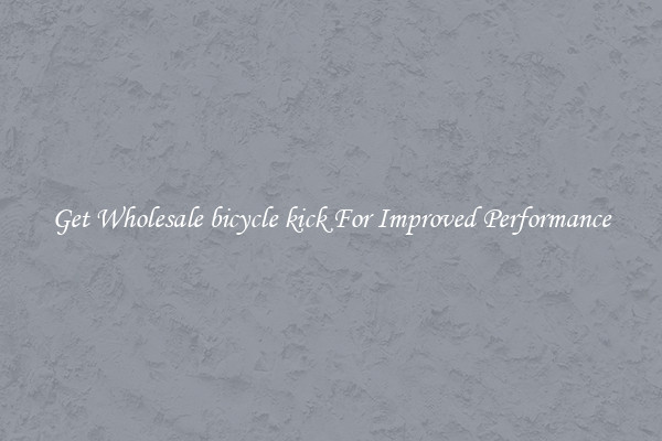 Get Wholesale bicycle kick For Improved Performance