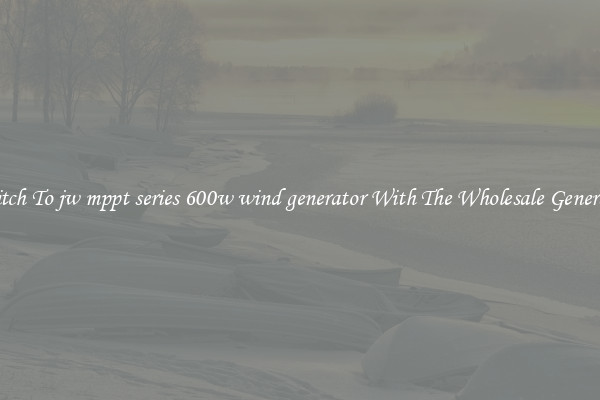 Switch To jw mppt series 600w wind generator With The Wholesale Generator