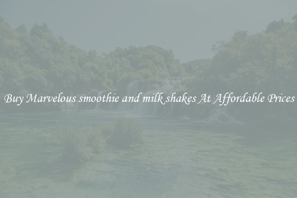 Buy Marvelous smoothie and milk shakes At Affordable Prices
