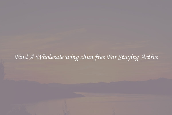 Find A Wholesale wing chun free For Staying Active