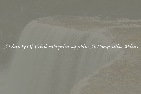 A Variety Of Wholesale price sapphire At Competitive Prices
