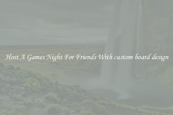 Host A Games Night For Friends With custom board design