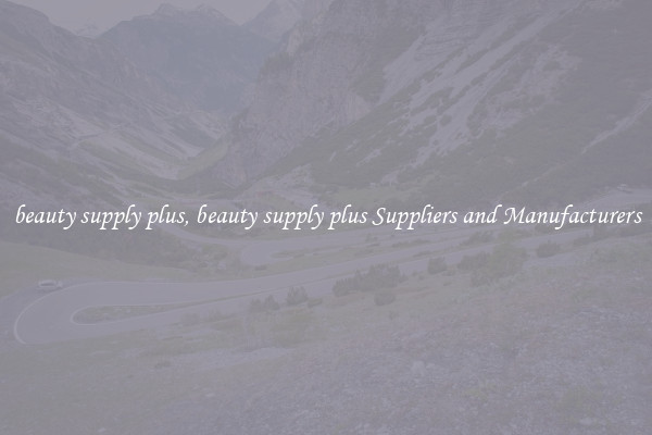 beauty supply plus, beauty supply plus Suppliers and Manufacturers