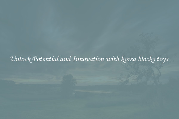 Unlock Potential and Innovation with korea blocks toys 