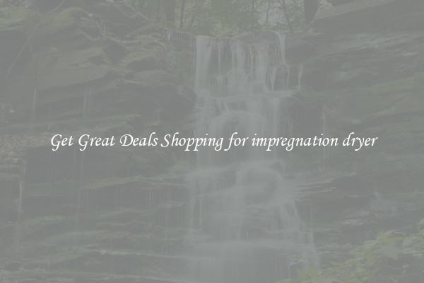 Get Great Deals Shopping for impregnation dryer
