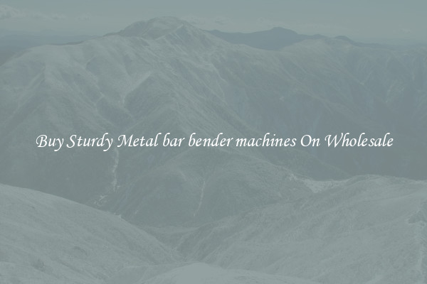Buy Sturdy Metal bar bender machines On Wholesale
