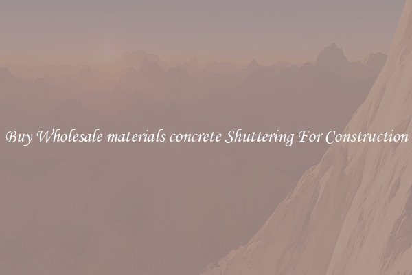 Buy Wholesale materials concrete Shuttering For Construction
