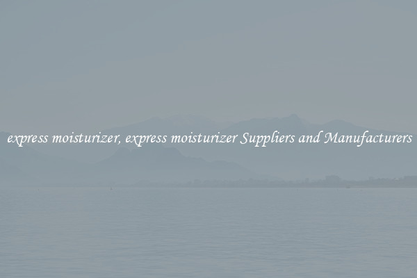express moisturizer, express moisturizer Suppliers and Manufacturers