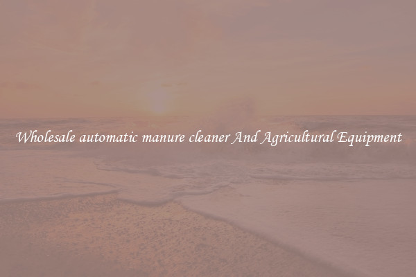 Wholesale automatic manure cleaner And Agricultural Equipment