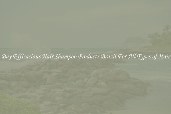 Buy Efficacious Hair Shampoo Products Brazil For All Types of Hair