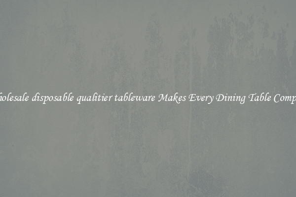 Wholesale disposable qualitier tableware Makes Every Dining Table Complete