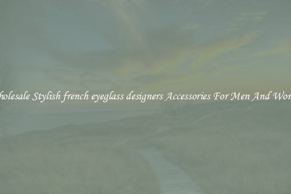 Wholesale Stylish french eyeglass designers Accessories For Men And Women