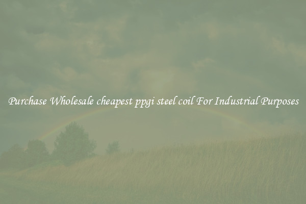 Purchase Wholesale cheapest ppgi steel coil For Industrial Purposes