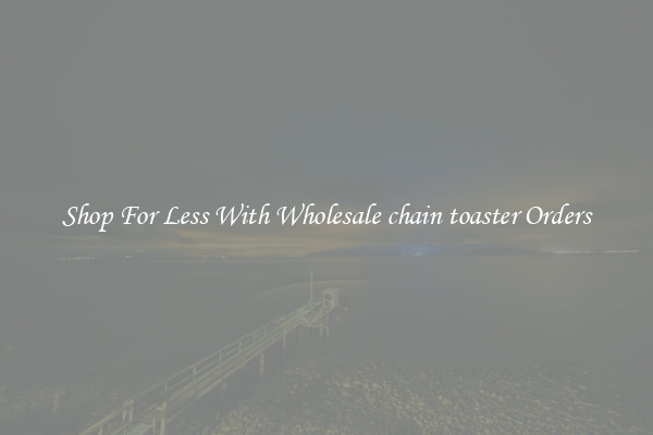 Shop For Less With Wholesale chain toaster Orders