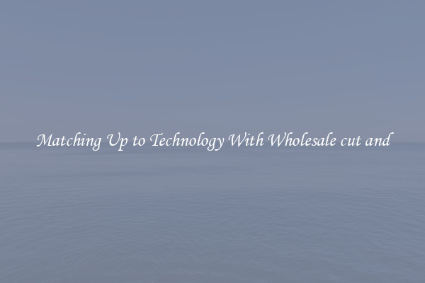Matching Up to Technology With Wholesale cut and