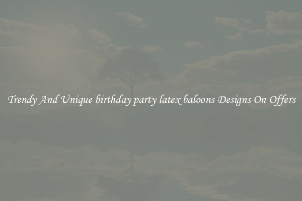 Trendy And Unique birthday party latex baloons Designs On Offers