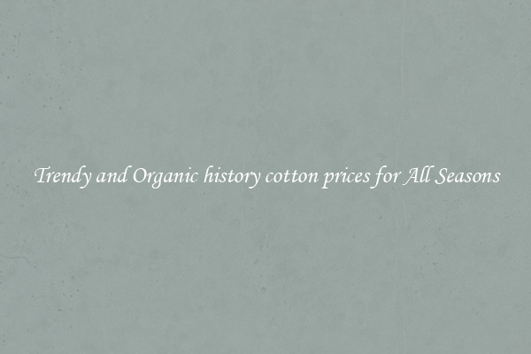 Trendy and Organic history cotton prices for All Seasons