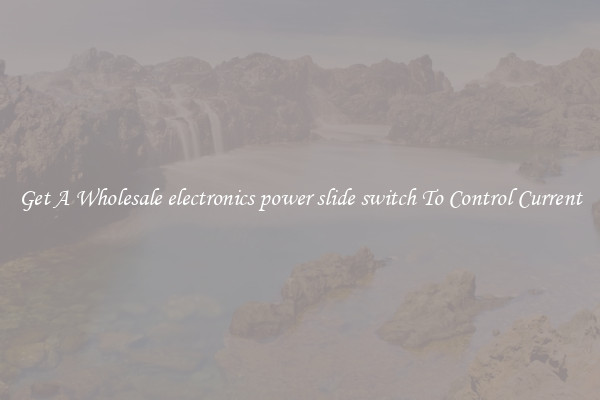 Get A Wholesale electronics power slide switch To Control Current