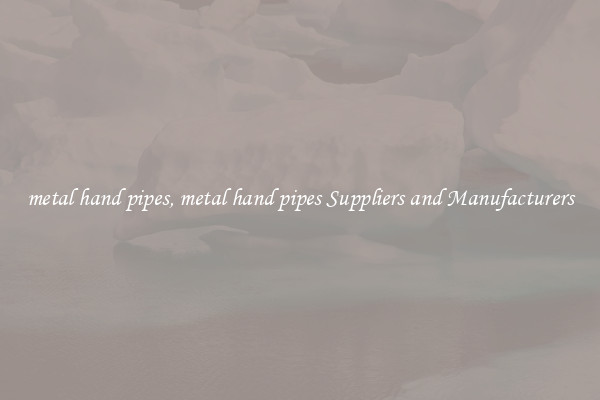 metal hand pipes, metal hand pipes Suppliers and Manufacturers