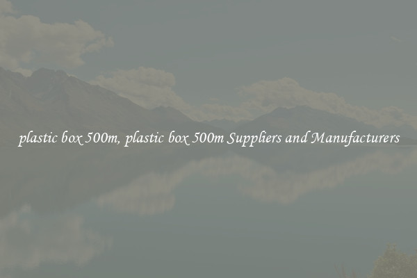 plastic box 500m, plastic box 500m Suppliers and Manufacturers