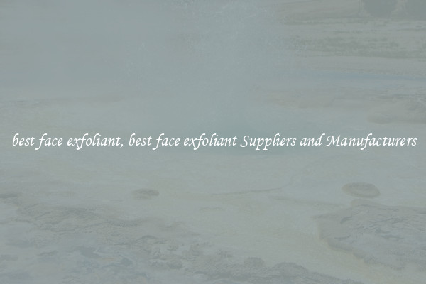best face exfoliant, best face exfoliant Suppliers and Manufacturers