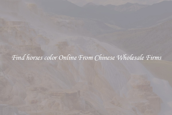 Find horses color Online From Chinese Wholesale Firms