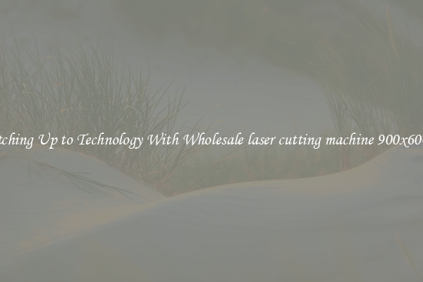 Matching Up to Technology With Wholesale laser cutting machine 900x600mm