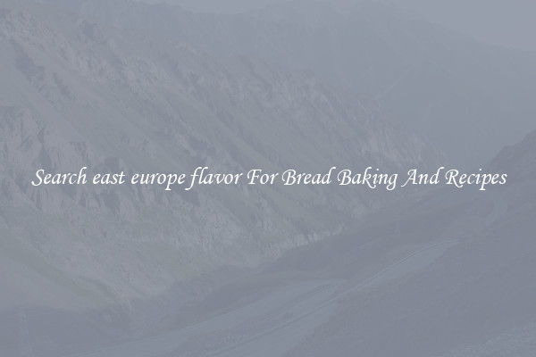 Search east europe flavor For Bread Baking And Recipes