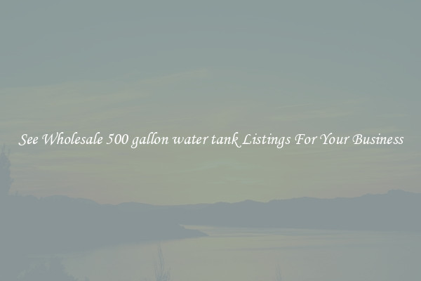 See Wholesale 500 gallon water tank Listings For Your Business