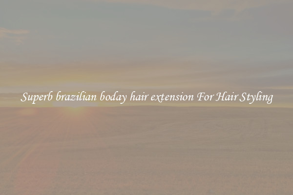 Superb brazilian boday hair extension For Hair Styling