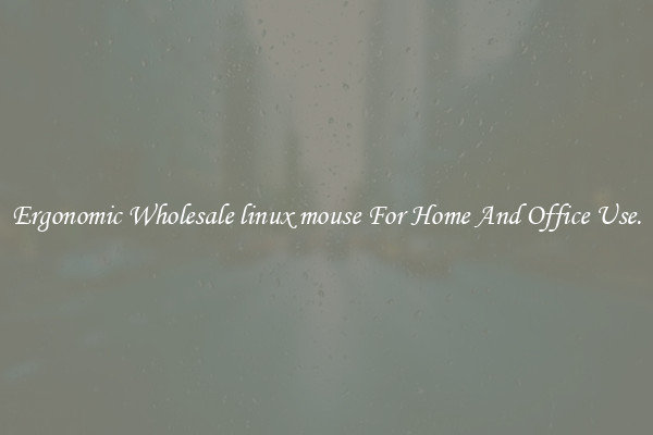 Ergonomic Wholesale linux mouse For Home And Office Use.