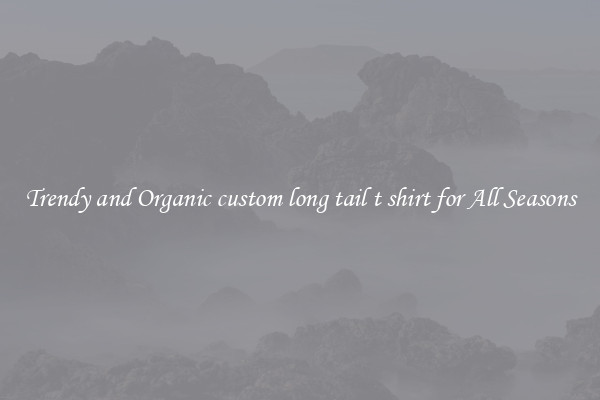 Trendy and Organic custom long tail t shirt for All Seasons