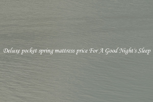 Deluxe pocket spring mattress price For A Good Night's Sleep