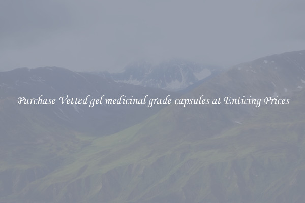 Purchase Vetted gel medicinal grade capsules at Enticing Prices
