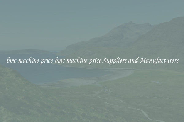 bmc machine price bmc machine price Suppliers and Manufacturers