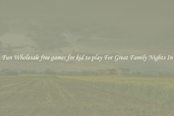 Fun Wholesale free games for kid to play For Great Family Nights In