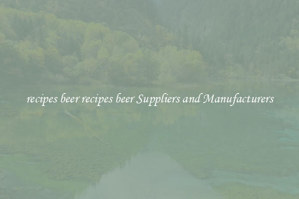 recipes beer recipes beer Suppliers and Manufacturers