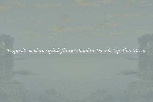 Exquisite modern stylish flower stand to Dazzle Up Your Décor 