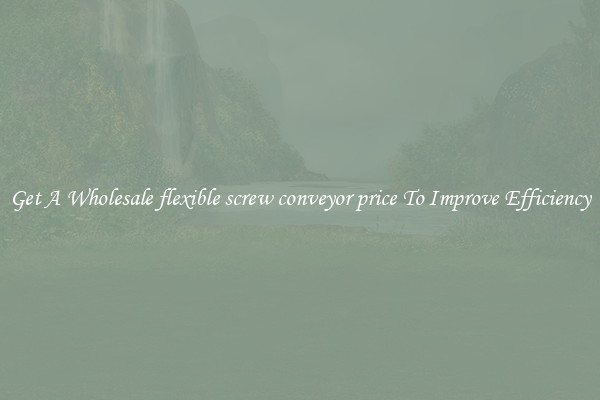 Get A Wholesale flexible screw conveyor price To Improve Efficiency