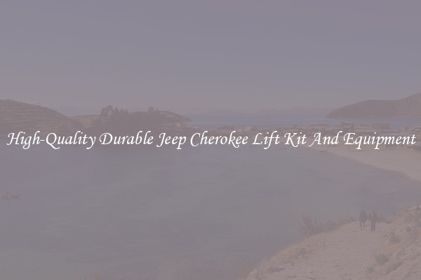 High-Quality Durable Jeep Cherokee Lift Kit And Equipment