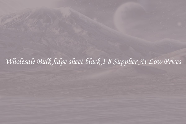 Wholesale Bulk hdpe sheet black 1 8 Supplier At Low Prices