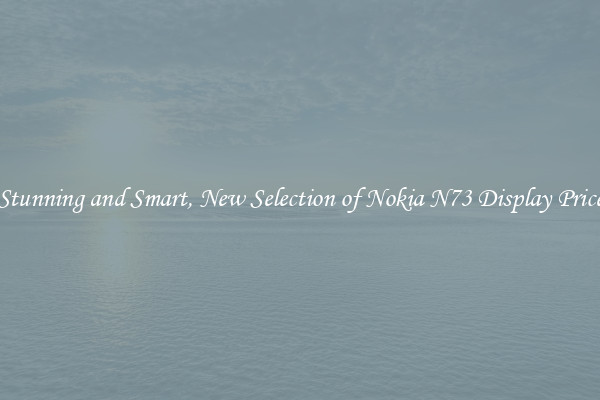 Stunning and Smart, New Selection of Nokia N73 Display Price