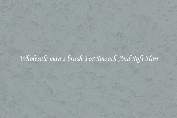 Wholesale man s brush For Smooth And Soft Hair