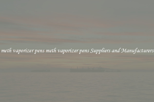 meth vaporizer pens meth vaporizer pens Suppliers and Manufacturers