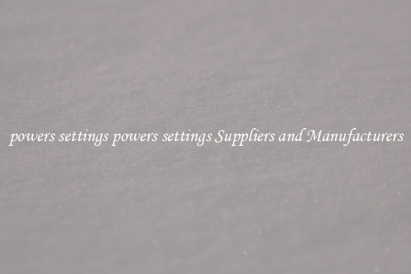 powers settings powers settings Suppliers and Manufacturers